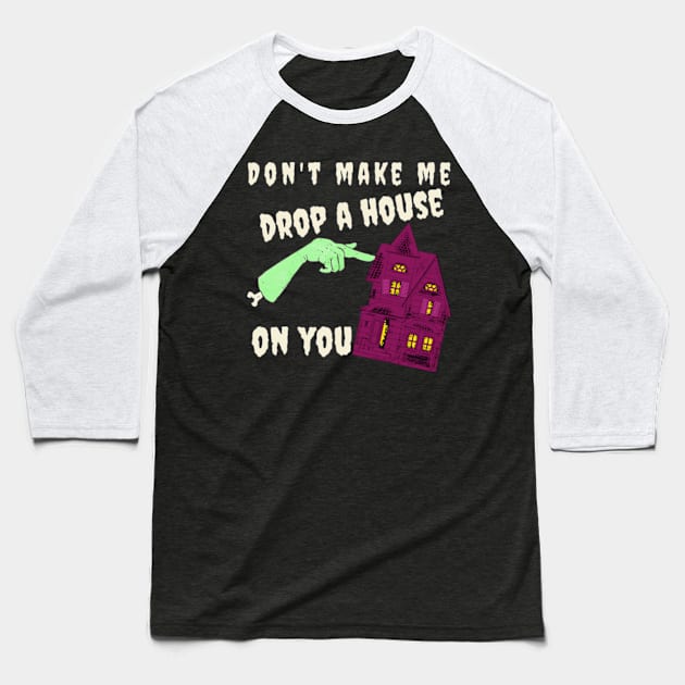 Don't Make Me Drop A House On You Halloween Witch Funny Baseball T-Shirt by Creative idea store